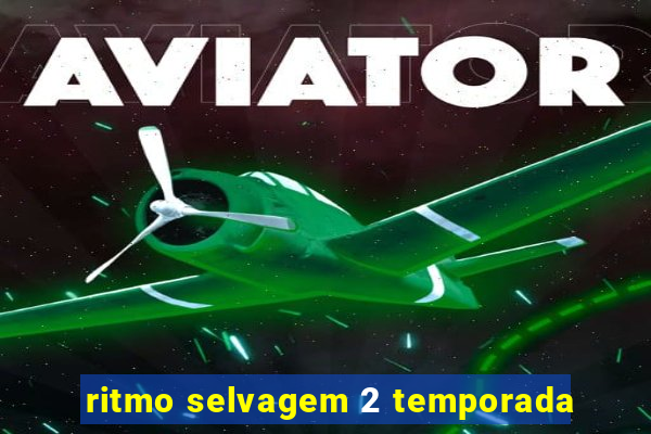 ritmo selvagem 2 temporada